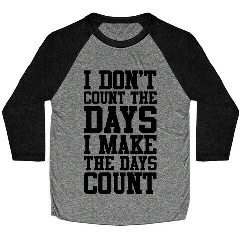 I Don't Count The Days, I Make The Days Count Baseball Tee