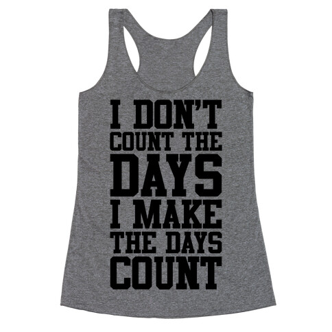 I Don't Count The Days, I Make The Days Count Racerback Tank Top