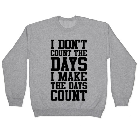 I Don't Count The Days, I Make The Days Count Pullover