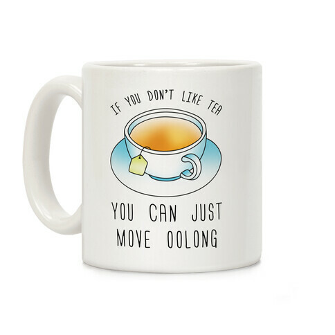 If You Don't Like Tea You Can Just Move Oolong Coffee Mug