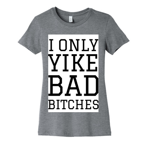 I Only Yike With Bad Bitches  Womens T-Shirt