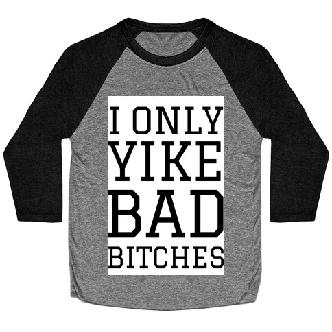 I Only Yike With Bad Bitches  Baseball Tee