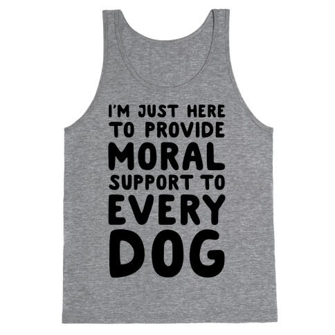 Here To Provide Moral Support To Every Dog Tank Top
