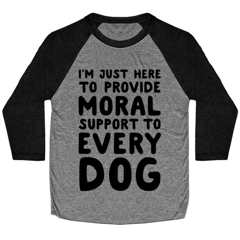 Here To Provide Moral Support To Every Dog Baseball Tee