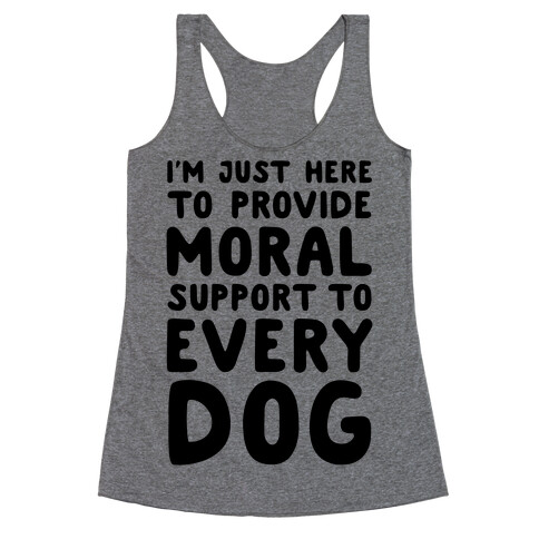 Here To Provide Moral Support To Every Dog Racerback Tank Top