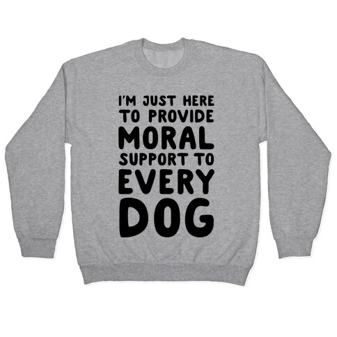 Here To Provide Moral Support To Every Dog Pullover
