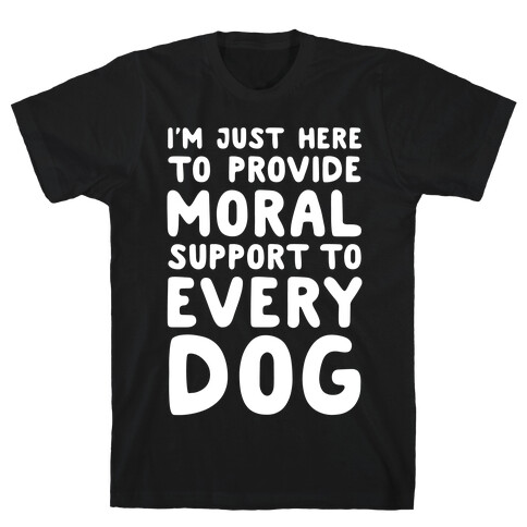 Here To Provide Moral Support To Every Dog White Print T-Shirt