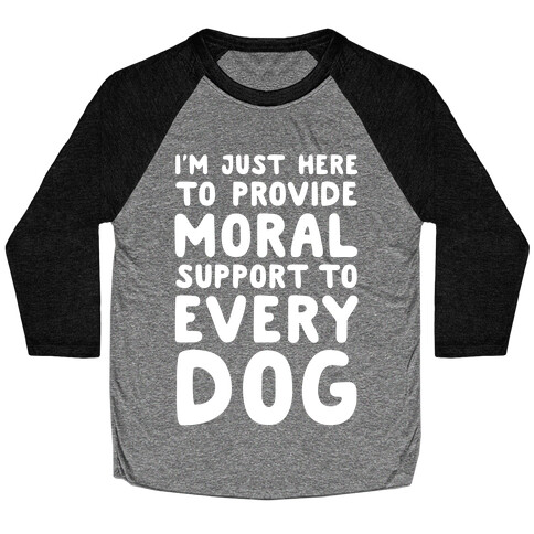 Here To Provide Moral Support To Every Dog White Print Baseball Tee