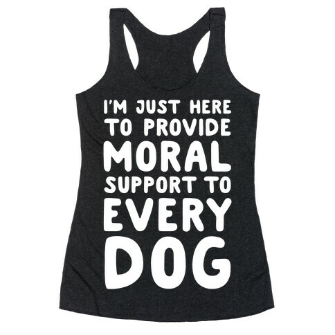 Here To Provide Moral Support To Every Dog White Print Racerback Tank Top