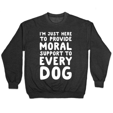 Here To Provide Moral Support To Every Dog White Print Pullover