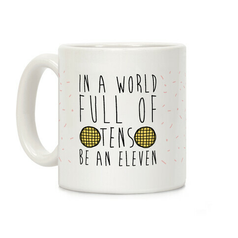 In a World Full of Tens Be An Eleven Parody  Coffee Mug