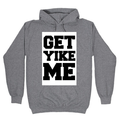 Get Yike Me Hooded Sweatshirt