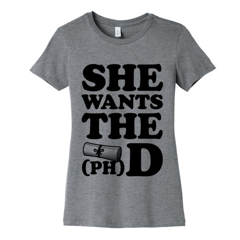 She Wants the (Ph)D Womens T-Shirt