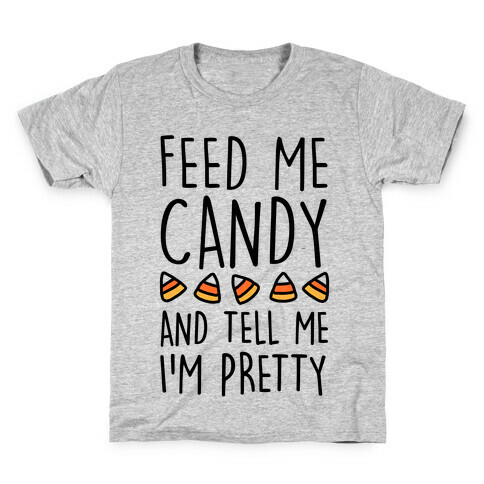 Feed Me Candy And Tell Me I'm Pretty Kids T-Shirt