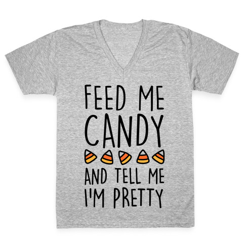 Feed Me Candy And Tell Me I'm Pretty V-Neck Tee Shirt