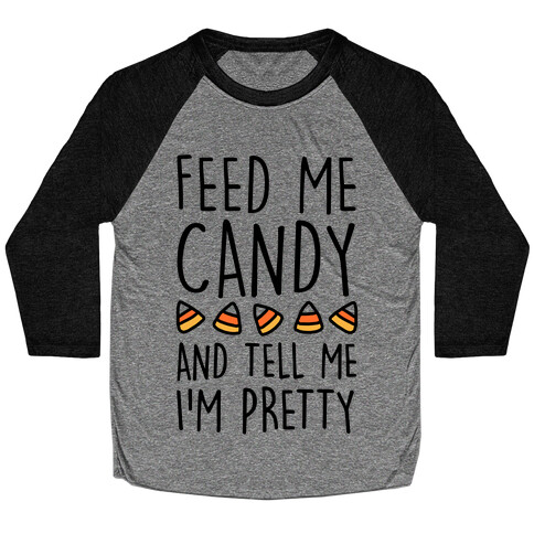 Feed Me Candy And Tell Me I'm Pretty Baseball Tee