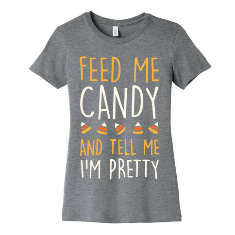 Feed Me Candy And Tell Me I'm Pretty Womens T-Shirt