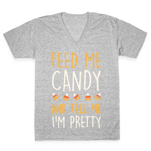 Feed Me Candy And Tell Me I'm Pretty V-Neck Tee Shirt