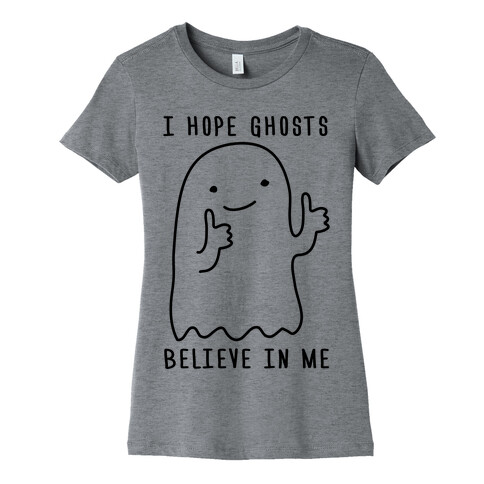 I Hope Ghosts Believe In Me Womens T-Shirt