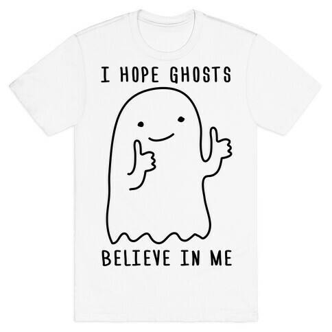 I Hope Ghosts Believe In Me T-Shirt