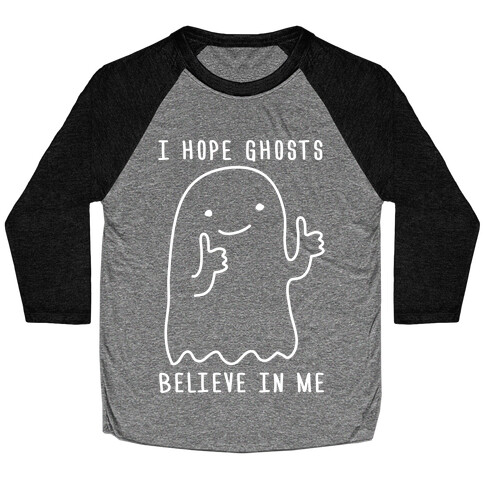 I Hope Ghosts Believe In Me Baseball Tee