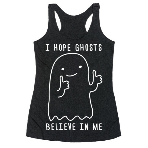 I Hope Ghosts Believe In Me Racerback Tank Top