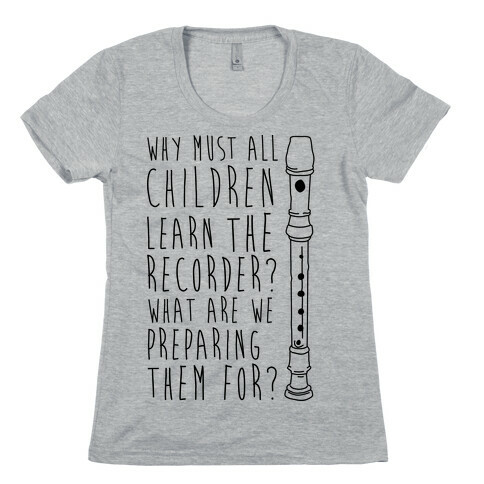 Why Must All Children Learn The Recorder Womens T-Shirt