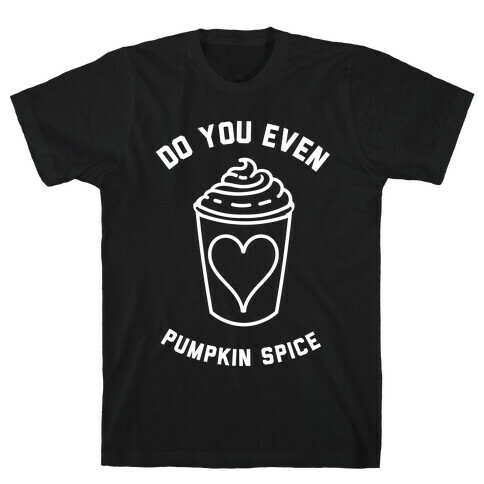 Do You Even Pumpkin Spice T-Shirt