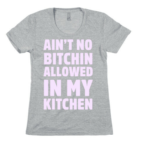 Ain't No Bitchin Allowed In My Kitchen Womens T-Shirt