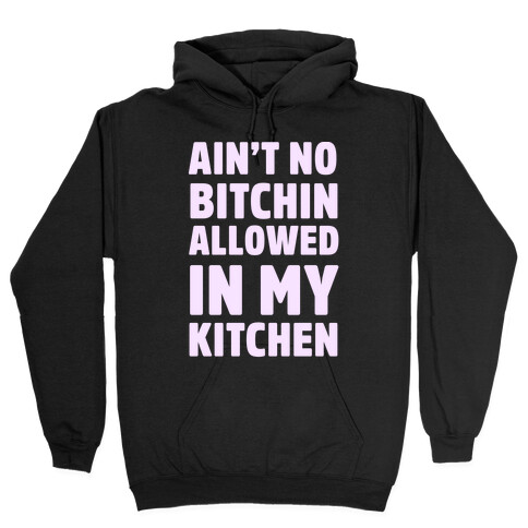 Ain't No Bitchin Allowed In My Kitchen Hooded Sweatshirt