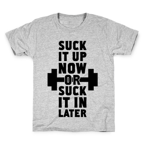 Suck It Up Now Or Suck It In Later Kids T-Shirt