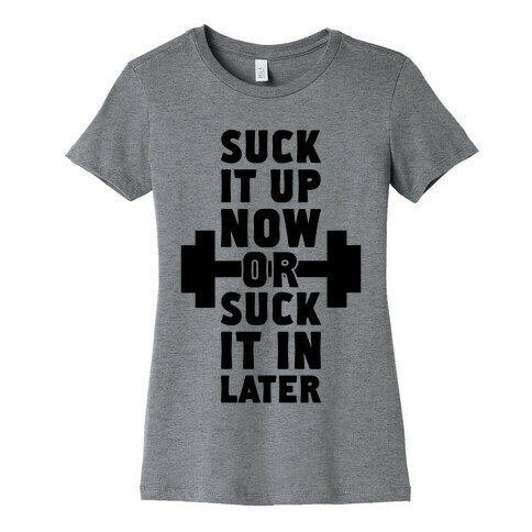 Suck It Up Now Or Suck It In Later Womens T-Shirt