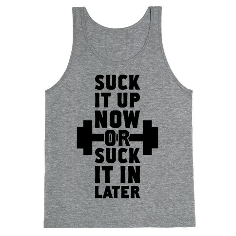 Suck It Up Now Or Suck It In Later Tank Top