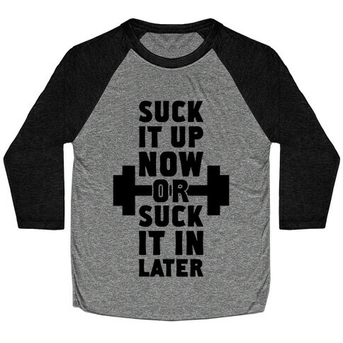 Suck It Up Now Or Suck It In Later Baseball Tee