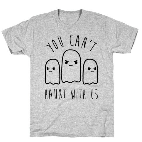 You Can't Haunt With Us T-Shirt