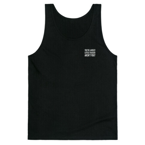 You're a Nosey Little F***er Aren't You? Tank Top