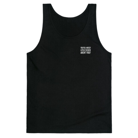 You're a Nosey Little F***er Aren't You? Tank Top