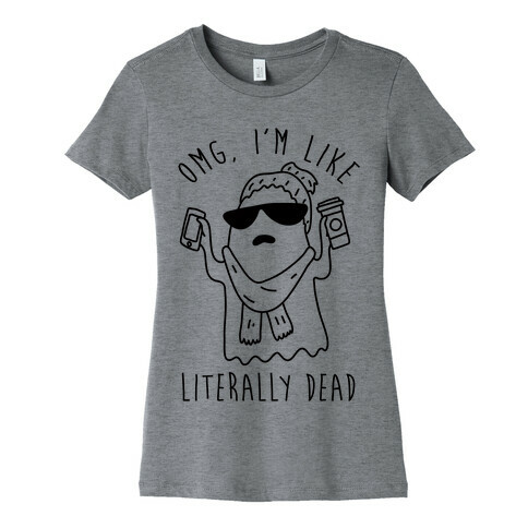 OMG I'm Like Literally Dead Ghost Womens T-Shirt