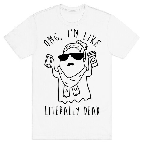 OMG I'm Like Literally Dead Ghost T-Shirt