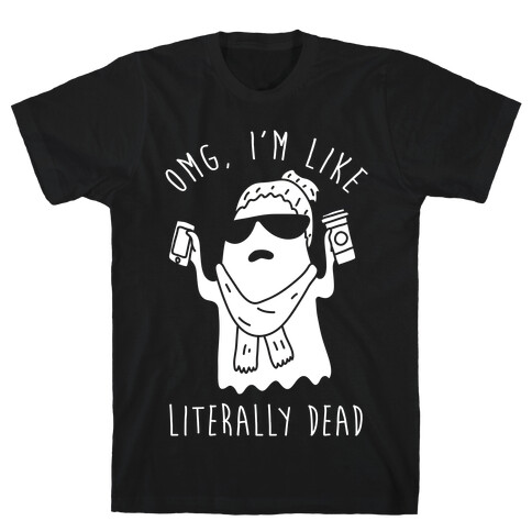 OMG I'm Like Literally Dead Ghost T-Shirt