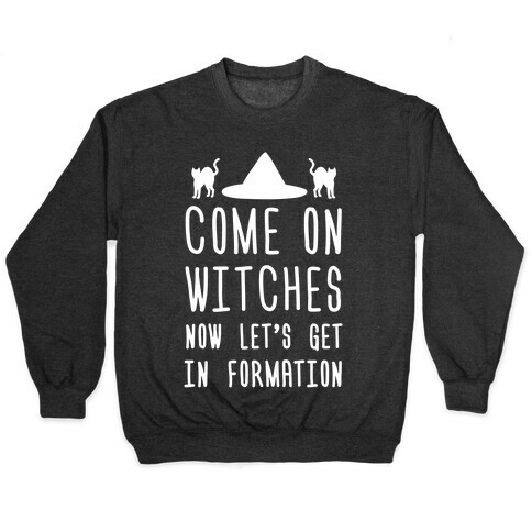 Come On Witches Now Let's Get In Formation Pullover