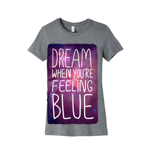 Dream When You're Feeling Blue Womens T-Shirt