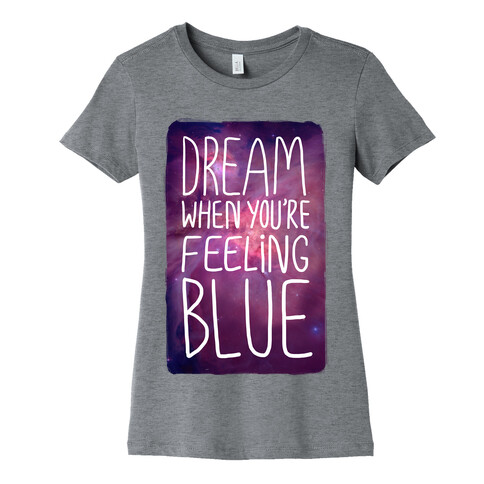 Dream When You're Feeling Blue Womens T-Shirt