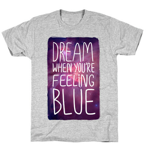 Dream When You're Feeling Blue T-Shirt