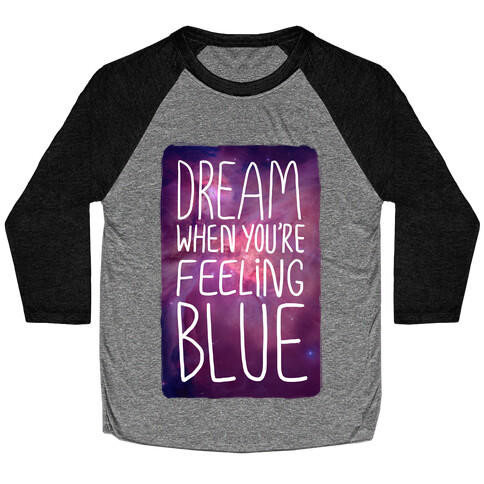 Dream When You're Feeling Blue Baseball Tee