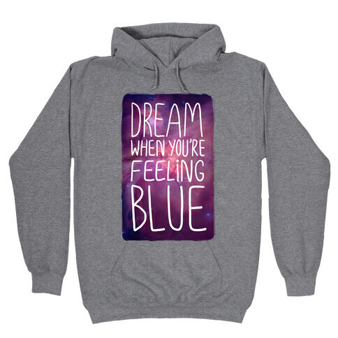 Dream When You're Feeling Blue Hooded Sweatshirt