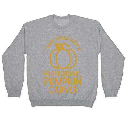 I Have Never Been a Professional Pumpkin Carver Pullover