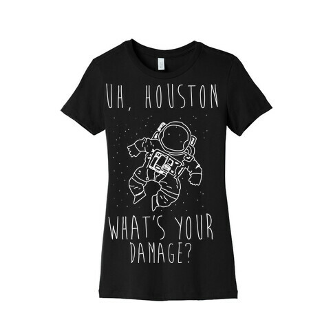Uh Houston What's Your Damage? Womens T-Shirt