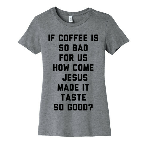 If Coffee is So Bad For Us Womens T-Shirt