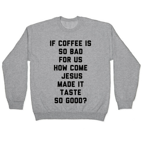 If Coffee is So Bad For Us Pullover